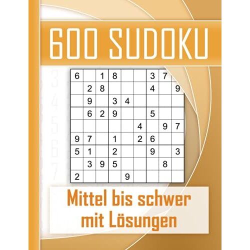 600 Sudoku Mittel Bis Schwer - Mit Lösungen: Kultiger Rätselspaß Für Jugendliche, Erwachsene Und Senioren Mit 600 Sudokus. Perfektes Training Für Logisches Denken