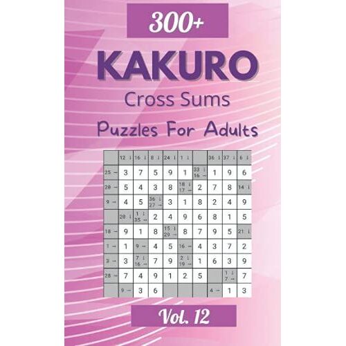 Kakuro Cross Sums Volume 12: Over 300 Puzzles & Solutions, Kakuro Puzzle Book For Adults