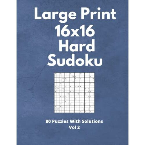 Large Print 16x16 Hard Sudoku 80 Puzzles With Solutions Vol 2: 80 Mega 16x16 Puzzles For Hours Of Fun