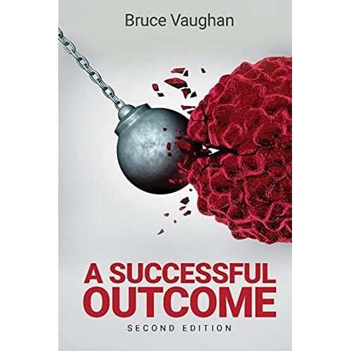 A Successful Outcome 2nd Edition: A Couple's Search For Alternative Cancer Treatment, Meets Relentless Opposition From The Establishment.