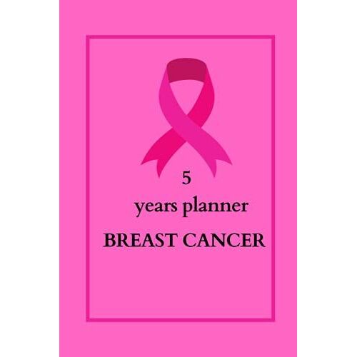 5 Year Planner Breast Cancer: Planning To Stay Alive, Dated Monthly Planner For 5 Years, Breast Cancer Gifts, Notebook For Women And Girls, 120 Pages, 6x9 Inche.