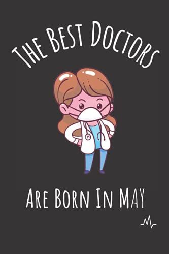 The Best Doctors Are Born In May: Doctor Notebook Birthday Gift For Women, Future Doctor Funny Gift For Women, Female Doctor Birthday Gift, Doctor ... For Medical Student, Soft Cover, Matte Finish