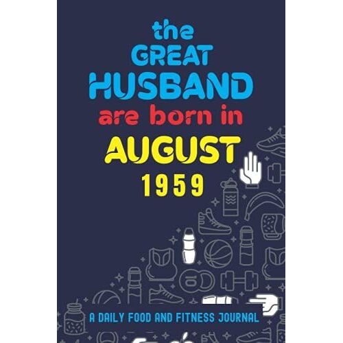 The Great Husband Are Born In August 1959 : A Daily Food And Fitness Journal: 62th Wedding Anniversary Weight Loss Planner 2021 Gift For Him, 62 Yours ... Fitness Journal For Men 2021, August 1959 We