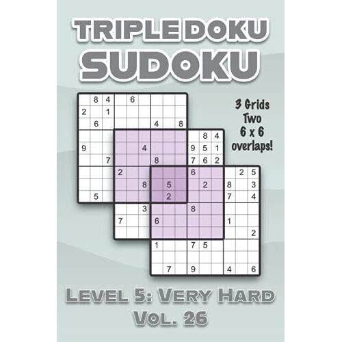 Triple Doku Sudoku 3 Grids Two 6 X 6 Overlaps Level 5: Very Hard Vol. 26: Play Triple Sudoku With Solutions 9 X 9 Nine Numbers Grid Hard Level Volumes ... Puzzle Challenge For All Ages Kids To Adults