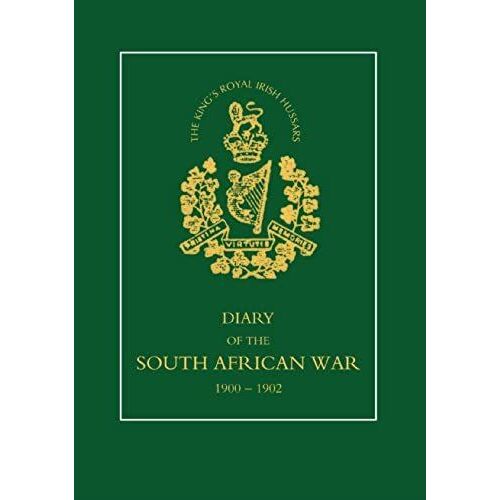 8th (King Os Royal Irish) Hussars Diary Of The South African War, 1900-1902
