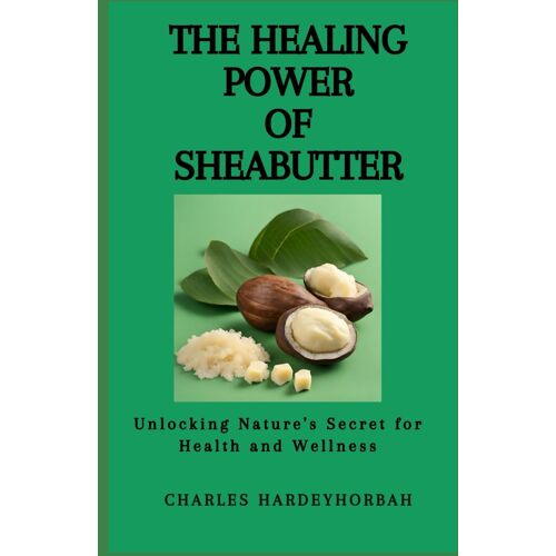 The Healing Power Of Sheabutter: Unlocking Nature's Secret For Health And Wellness
