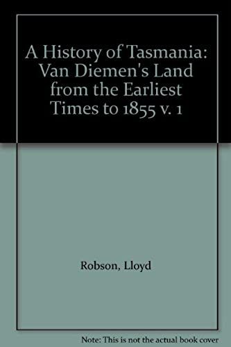 A History Of Tasmania: Van Diemen's Land From The Earliest Times To 1855 V. 1