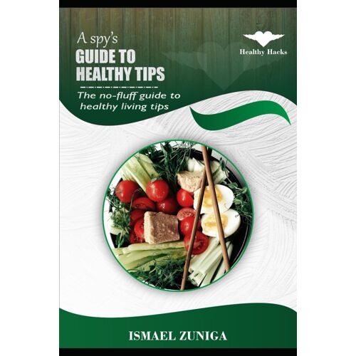 A Spy's Guide To Healthy Tips: The No-Fluff Guide To Healthy Living Tips