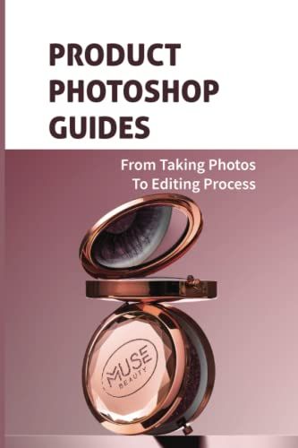Product Photoshop Guides: From Taking Photos To Editing Process