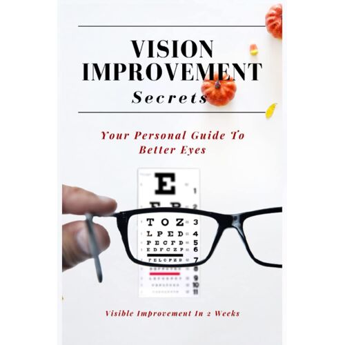Vision Improvement Secrets: Improve Eyesight And Cure Myopia Naturally