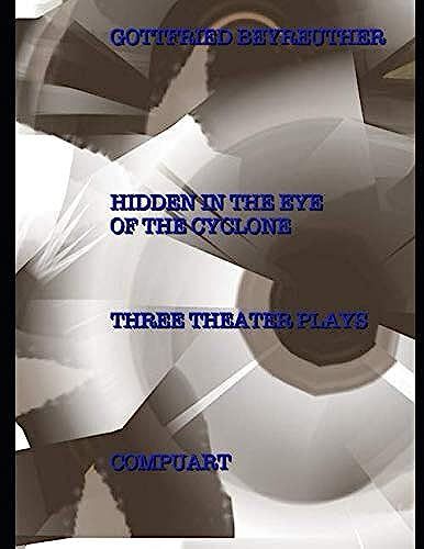 Hidden In The Eye Of The Cyclone: Three Theater Plays