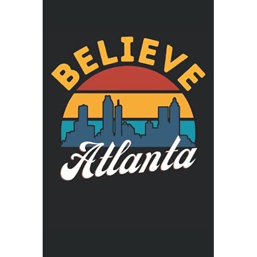 Believe Atlanta: Blank Lined Journal Notebook To Write In Your Ideas, Plans, Dad Mom Son Gifts
