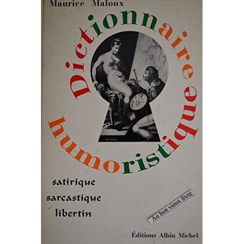 Dictionnaire Humoristique, Satirique, Sarcastique Et Libertin.