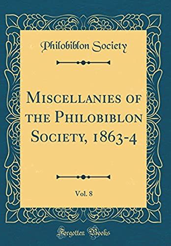 Miscellanies Of The Philobiblon Society, 1863-4, Vol. 8 (Classic Reprint)