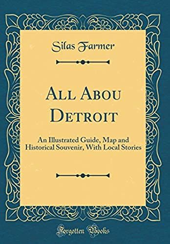 All Abou Detroit: An Illustrated Guide, Map And Historical Souvenir, With Local Stories (Classic Reprint)