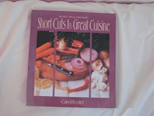 Short Cuts To Great Cuisine: Recipes, Tips & Strategies