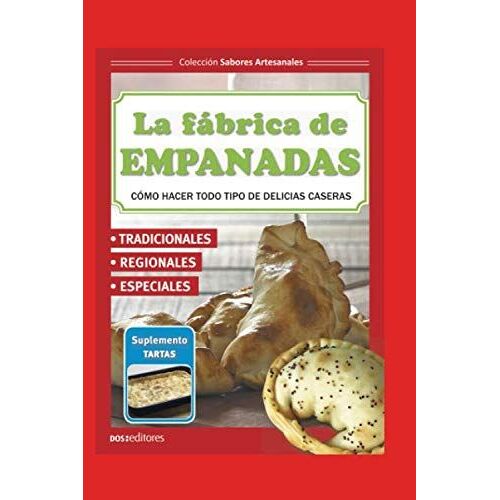 La Fábrica De Empanadas: Cómo Hacer Todo Tipo De Delicias Caseras