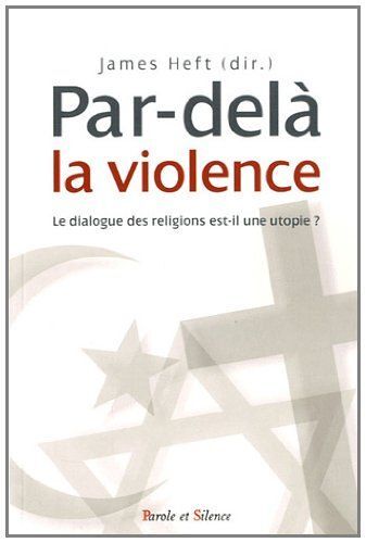 Par-Delà La Violence: Le Dialogue Des Religions Est-Il Une Utopie ?