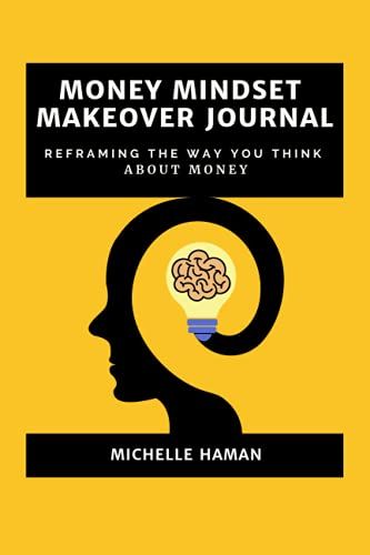 Money Mindset Makeover Journal: Reframe The Way You Think About Money