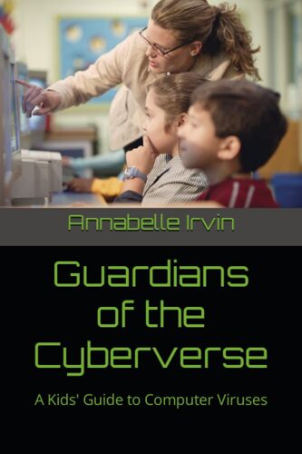 Guardians Of The Cyberverse: A Kids' Guide To Computer Viruses