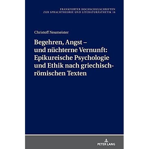 Begehren, Angst - Und Nüchterne Vernunft: Epikureische Psychologie Und Ethik Nach Griechisch-Römischen Texten