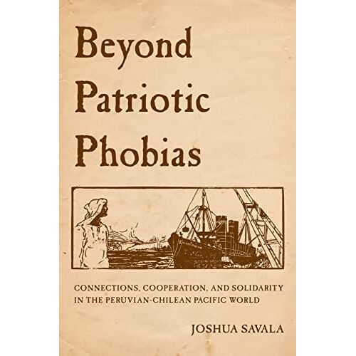 Beyond Patriotic Phobias: Connections, Cooperation, And Solidarity In The Peruvian-Chilean Pacific World