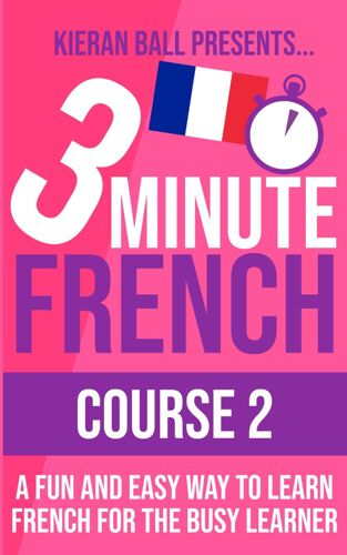3 Minute French - Course 2: A Fun And Easy Way To Learn French For The Busy Learner (3 Minute French (Course Books))