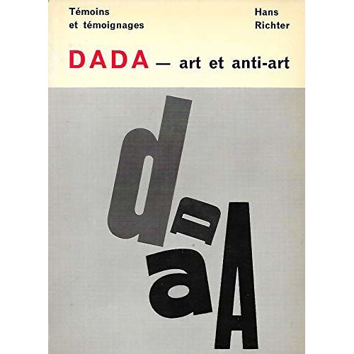 Dada : Art Et Anti-Art. Témoins Et Témoignages