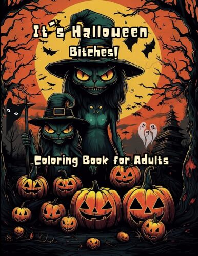 It's Halloween Bitches! Adult Coloring Book: Swear Words, Spooky, Fun Ans Relaxing Coloring Pages For Teens And Adults