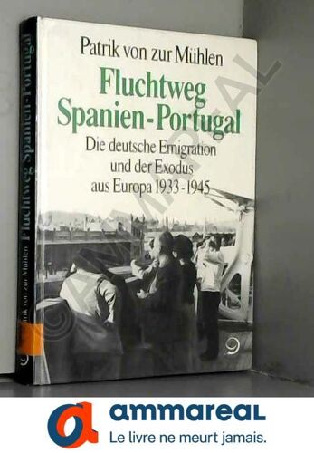 Fluchtweg Spanien-Portugal: Die Deutsche Emigration Und Der Exodus Aus Europa 1933-1945 (Reihe Politik Und Gesellschaft)