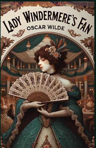 Lady Windermere's Fan: A Play About A Good Woman