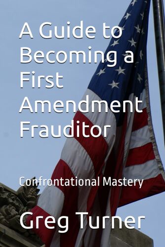 A Guide To Becoming A First Amendment Frauditor: Confrontational Mastery