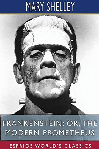 Frankenstein; Or, The Modern Prometheus (Esprios Classics)
