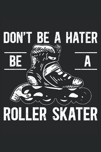 Don't Be A Hater Be A Roller Skater: Roller Skating Notebook For Roller Skaters And Rollerblade Lovers