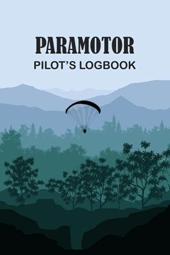 Paramotor Pilot's Logbook: A Complete Paramotor Pilot's Logbook To Track Flight Details