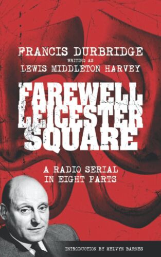 Farewell, Leicester Square (Scripts Of The Eight Part Radio Serial)