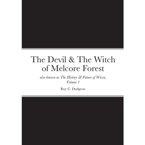 The Devil & The Witch Of Melcore Forest Also Known As The History & Future Of Wicca, Volume 1