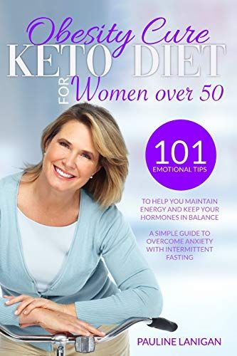 Obesity Cure: Keto Diet For Women Over 50: 101 Emotional Tips To Help You Maintain Energy And Keep Your Hormones In Balance / A Simp