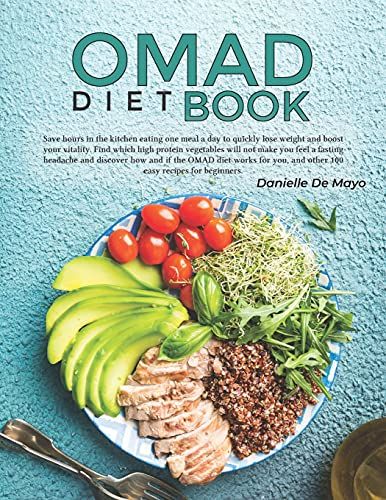 Omad Diet Book: Save Hours In The Kitchen Eating One Meal A Day To Quickly Lose Weight And Boost Your Vitality. Find Which High Protein Vegetables Will Not Make You Feel A Fasting Headache And Discove