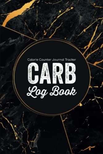 Carb Log Book - Calorie Counter Journal Tracker: Carbohydrate Diet Planner & Calories Tracking Notebook/Food Diary Intake Organizer/Weight Loss Sheet ... & Men/Meal Pages Record Book Gift Present