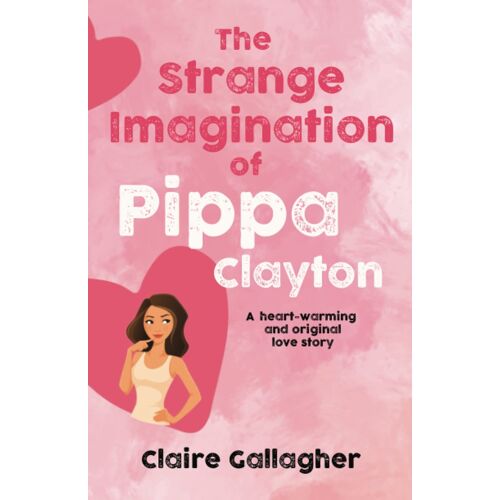 The Strange Imagination Of Pippa Clayton: A Heart-Warming And Original Love Story