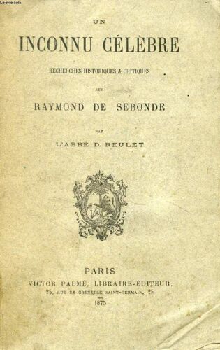 Un Inconnu Celebre, Recherches Historiques Et Critiques Sur Raymond De Sebonde
