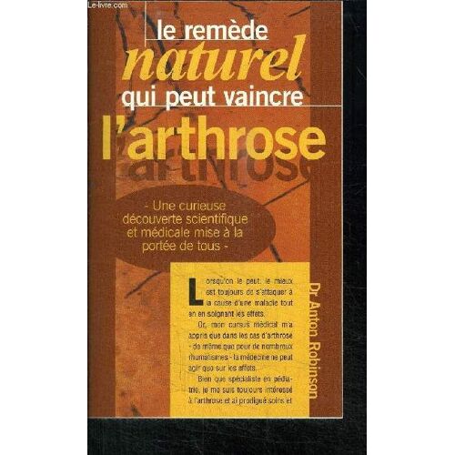Le Remede Naturel Qui Peut Vaincre L'arthrose - Une Curieuse Decouverte Scientifique Et Medicale Mise A La Portee De Tous