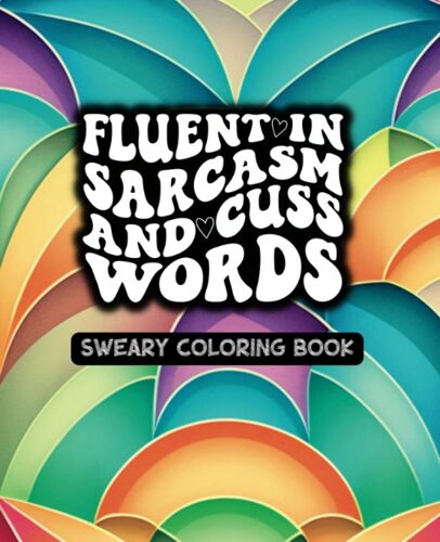 Fluent In Sarcasm And Cuss Words - Adult Coloring Book - Rainbow Abstract: A Very Sweary Mandala Coloring Book For Women - 49 Unique Designs