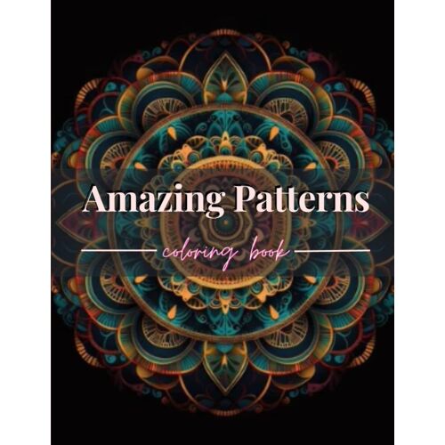 Amazing Patterns Coloring Book: Adult Coloring Book With Fun, Easy, And Relaxing Coloring Pages, Stress Relieving Mandala Style Patterns: 60 Amazing Page