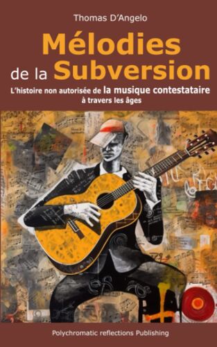 Mélodies De La Subversion: L'histoire Non Autorisée De La Musique Contestataire À Travers Les Âges (French Edition)