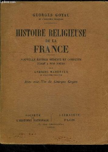 Histoire Religieuse De La France - Nouvelle Edition Reduite Et Conduite Jusqu'a Nos Jours Par Gabriel Hanotaux De L'academie Francaise - Avec Une Vie De Georges Goyau