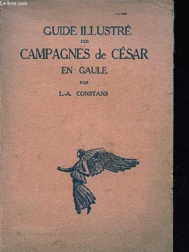 Guide Illustre Des Campagnes De Cesar En Gaule / Suivi D'un Guide Sommaire De Vienne, Orange, Arles, Saint Remy, Frejus. / Le Monde Romain.