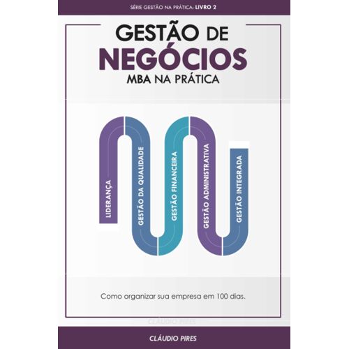 Gestão De Negócios - Mba Na Prática: Como Organizar Sua Empresa Em 100 Dias (Portuguese Edition)
