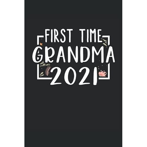 First Time Grandma 2021: Lined Notebook Journal Todo Exercise Book Or Diary (15.24 X 22.86 Cm) With 120 Pages